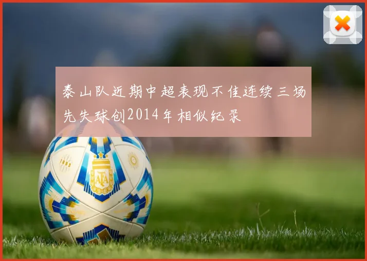 泰山队近期中超表现不佳连续三场先失球创2014年相似纪录