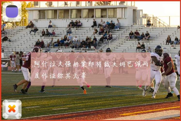 阿什拉夫强奸案即将裁决姆巴佩两度作证称其无辜